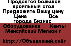 Продается большой кроильный стол. Предложите Вашу цену! › Цена ­ 15 000 - Все города Бизнес » Оборудование   . Ханты-Мансийский,Мегион г.